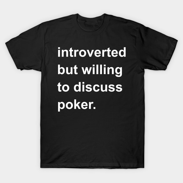 Introverted But Willing To Discuss Poker T-Shirt by introvertshirts